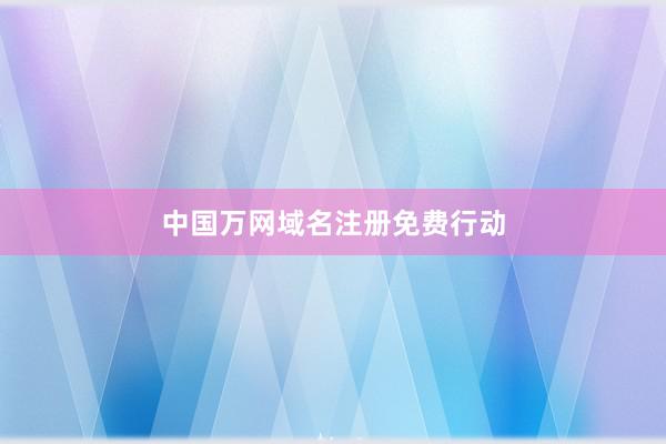 中国万网域名注册免费行动