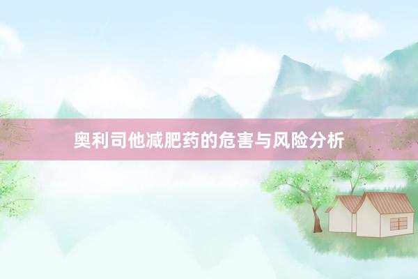 奥利司他减肥药的危害与风险分析